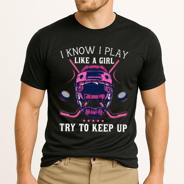 Funny I Know I Play Like A Girl Try To Keep Up Ice Hockey Performance Shirt