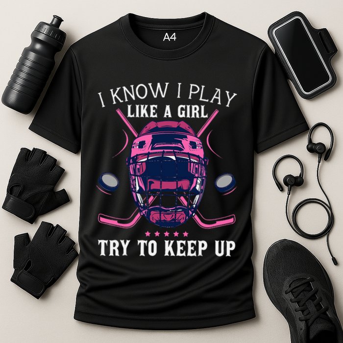 Funny I Know I Play Like A Girl Try To Keep Up Ice Hockey Performance Shirt