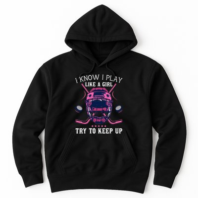 Funny I Know I Play Like A Girl Try To Keep Up Ice Hockey Hoodie