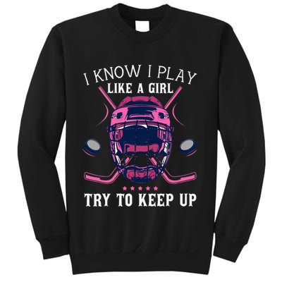 Funny I Know I Play Like A Girl Try To Keep Up Ice Hockey Sweatshirt