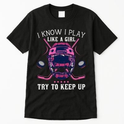 Funny I Know I Play Like A Girl Try To Keep Up Ice Hockey Tall T-Shirt