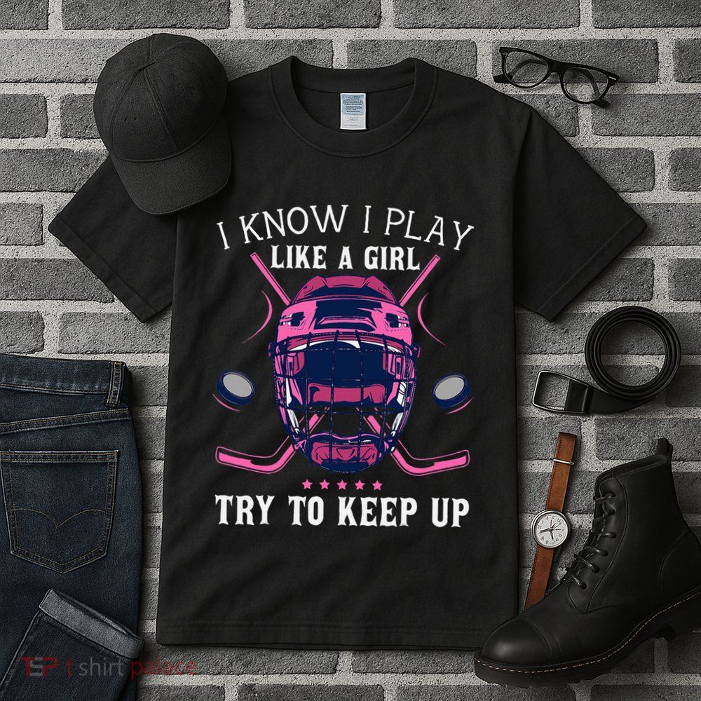 Funny I Know I Play Like A Girl Try To Keep Up Ice Hockey Tall T-Shirt