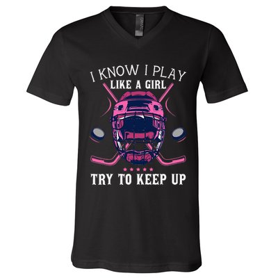 Funny I Know I Play Like A Girl Try To Keep Up Ice Hockey V-Neck T-Shirt