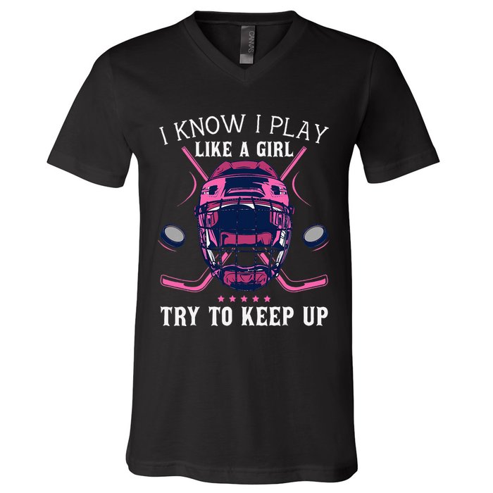 Funny I Know I Play Like A Girl Try To Keep Up Ice Hockey V-Neck T-Shirt