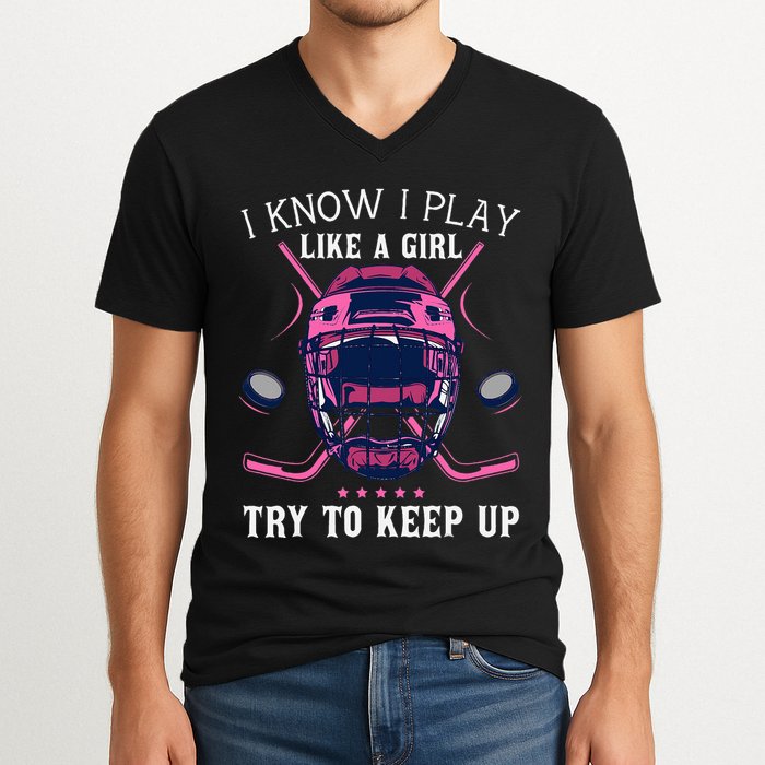 Funny I Know I Play Like A Girl Try To Keep Up Ice Hockey V-Neck T-Shirt