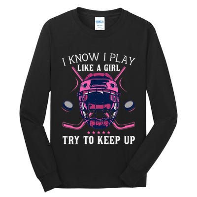 Funny I Know I Play Like A Girl Try To Keep Up Ice Hockey Tall Long Sleeve T-Shirt