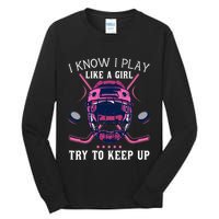 Funny I Know I Play Like A Girl Try To Keep Up Ice Hockey Tall Long Sleeve T-Shirt