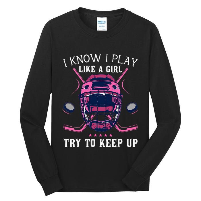 Funny I Know I Play Like A Girl Try To Keep Up Ice Hockey Tall Long Sleeve T-Shirt