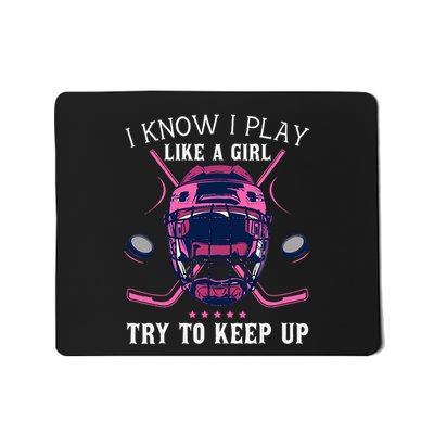 Funny I Know I Play Like A Girl Try To Keep Up Ice Hockey Mousepad