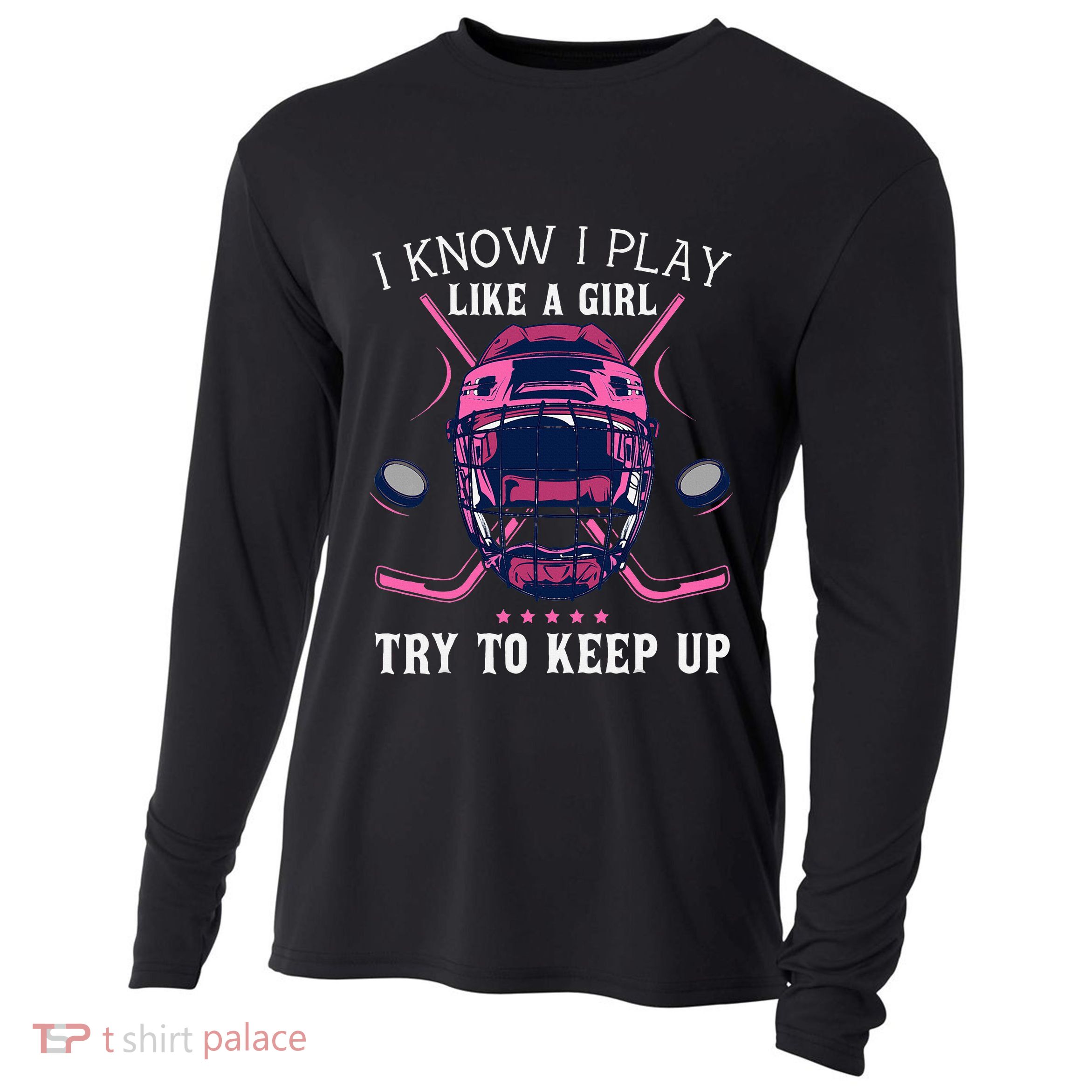 Funny I Know I Play Like A Girl Try To Keep Up Ice Hockey Cooling Performance Long Sleeve Crew