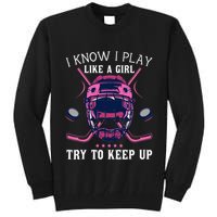Funny I Know I Play Like A Girl Try To Keep Up Ice Hockey Tall Sweatshirt