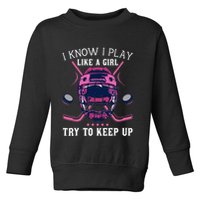 Funny I Know I Play Like A Girl Try To Keep Up Ice Hockey Toddler Sweatshirt