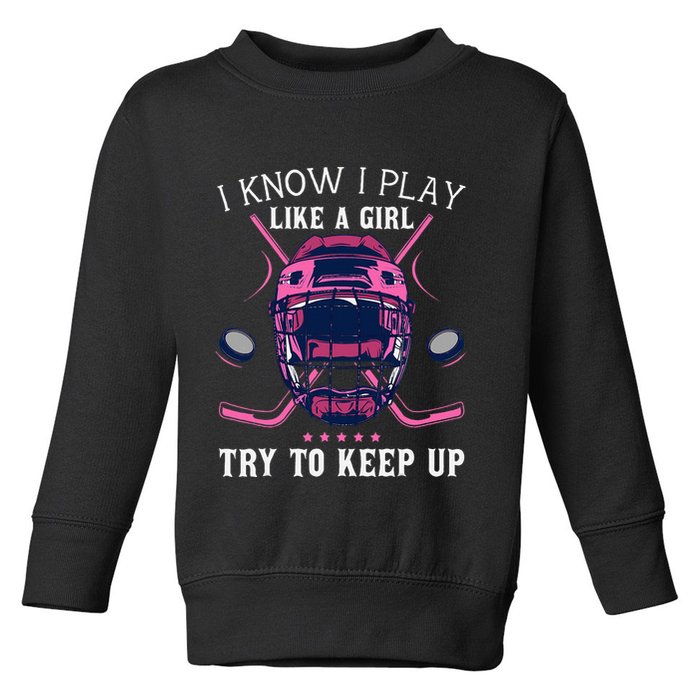 Funny I Know I Play Like A Girl Try To Keep Up Ice Hockey Toddler Sweatshirt