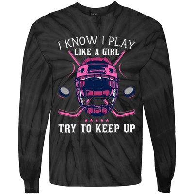 Funny I Know I Play Like A Girl Try To Keep Up Ice Hockey Tie-Dye Long Sleeve Shirt
