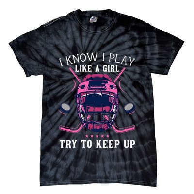 Funny I Know I Play Like A Girl Try To Keep Up Ice Hockey Tie-Dye T-Shirt