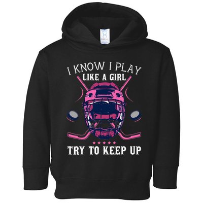 Funny I Know I Play Like A Girl Try To Keep Up Ice Hockey Toddler Hoodie