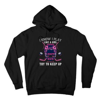 Funny I Know I Play Like A Girl Try To Keep Up Ice Hockey Tall Hoodie