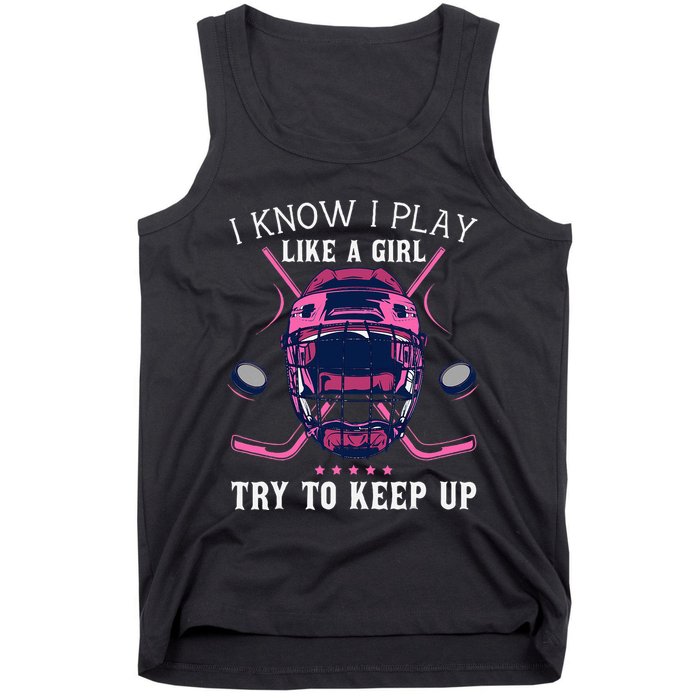 Funny I Know I Play Like A Girl Try To Keep Up Ice Hockey Tank Top