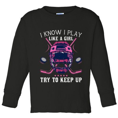 Funny I Know I Play Like A Girl Try To Keep Up Ice Hockey Toddler Long Sleeve Shirt