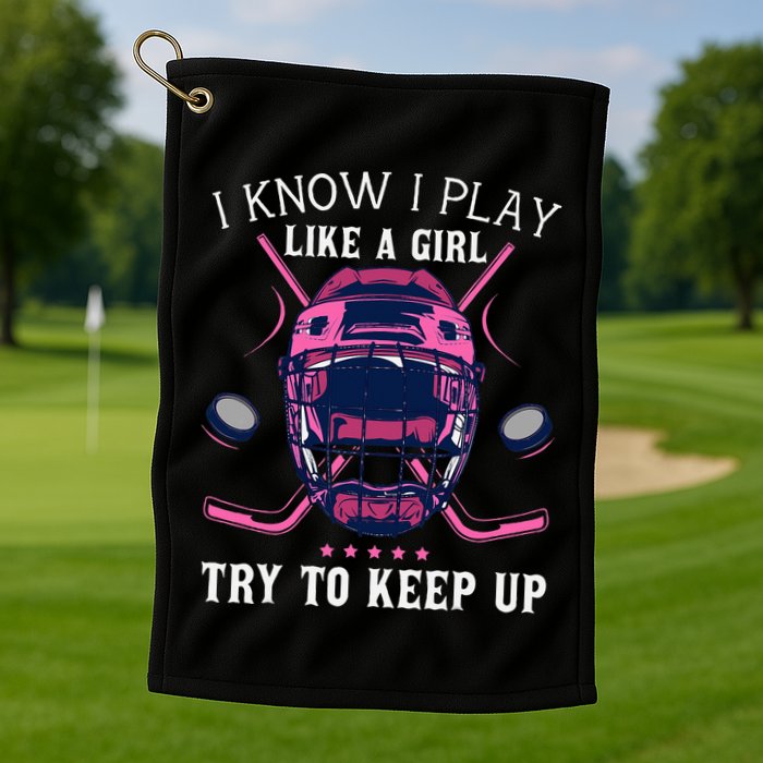 Funny I Know I Play Like A Girl Try To Keep Up Ice Hockey Golf Towel
