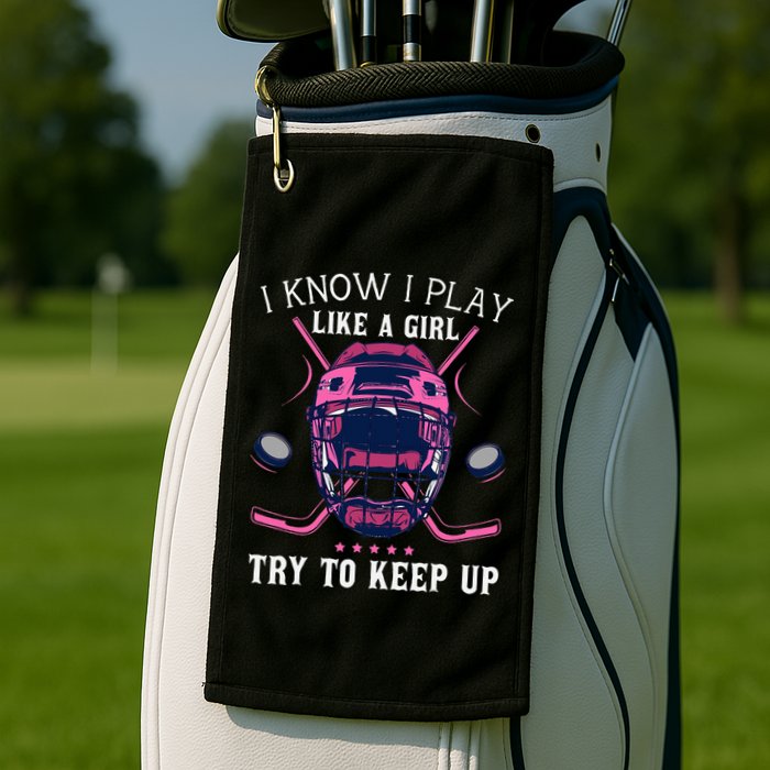 Funny I Know I Play Like A Girl Try To Keep Up Ice Hockey Golf Towel