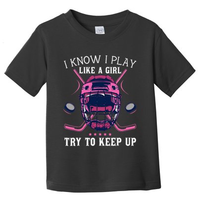 Funny I Know I Play Like A Girl Try To Keep Up Ice Hockey Toddler T-Shirt