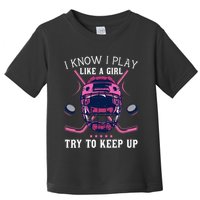 Funny I Know I Play Like A Girl Try To Keep Up Ice Hockey Toddler T-Shirt