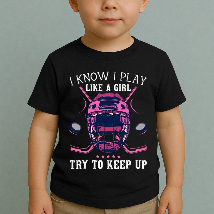Funny I Know I Play Like A Girl Try To Keep Up Ice Hockey Toddler T-Shirt