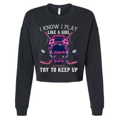 Funny I Know I Play Like A Girl Try To Keep Up Ice Hockey Cropped Pullover Crew