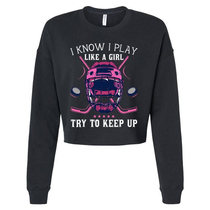 Funny I Know I Play Like A Girl Try To Keep Up Ice Hockey Cropped Pullover Crew