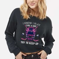 Funny I Know I Play Like A Girl Try To Keep Up Ice Hockey Cropped Pullover Crew