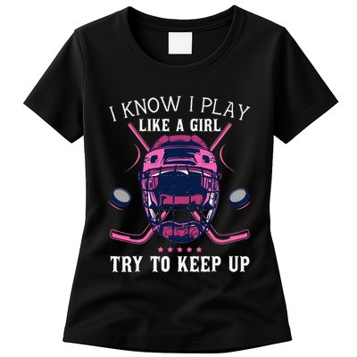 Funny I Know I Play Like A Girl Try To Keep Up Ice Hockey Womens T-Shirt