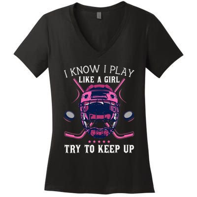 Funny I Know I Play Like A Girl Try To Keep Up Ice Hockey Women's V-Neck T-Shirt