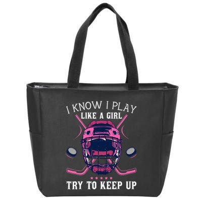 Funny I Know I Play Like A Girl Try To Keep Up Ice Hockey Zip Tote Bag