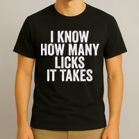 Funny I Know How Many Licks It Takes T-Shirt
