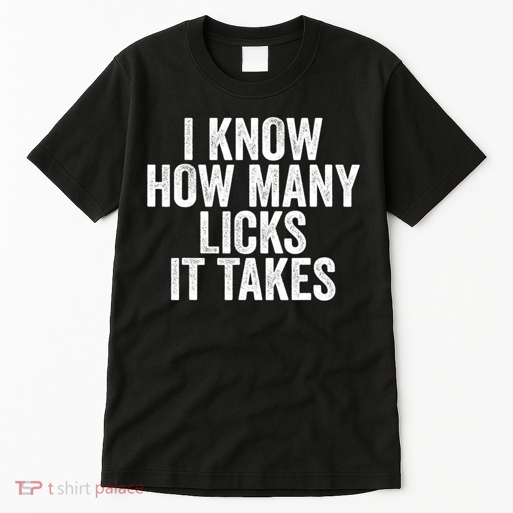 Funny I Know How Many Licks It Takes Tall T-Shirt
