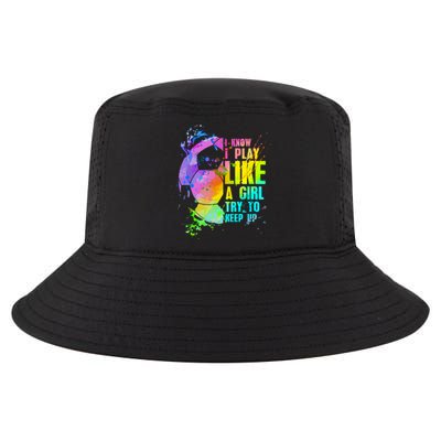 Funny I Know I Play Like A Girl Try To Keep Up Soccer Player Gift Cool Comfort Performance Bucket Hat