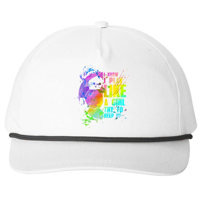 Funny I Know I Play Like A Girl Try To Keep Up Soccer Player Gift Snapback Five-Panel Rope Hat