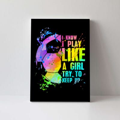 Funny I Know I Play Like A Girl Try To Keep Up Soccer Player Gift Canvas