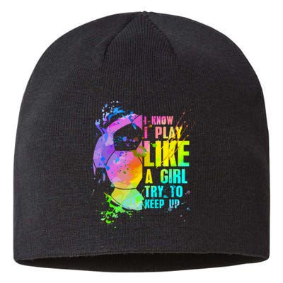 Funny I Know I Play Like A Girl Try To Keep Up Soccer Player Gift Sustainable Beanie