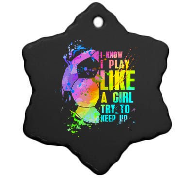 Funny I Know I Play Like A Girl Try To Keep Up Soccer Player Gift Ceramic Star Ornament