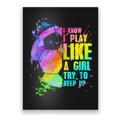 Funny I Know I Play Like A Girl Try To Keep Up Soccer Player Gift Poster