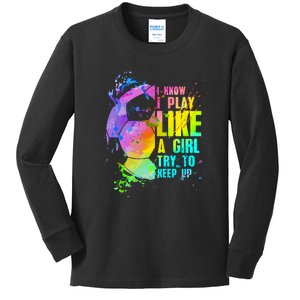 Funny I Know I Play Like A Girl Try To Keep Up Soccer Player Gift Kids Long Sleeve Shirt