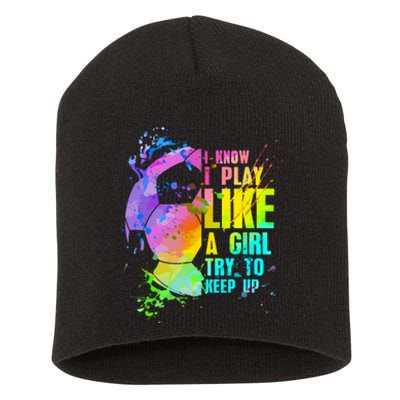 Funny I Know I Play Like A Girl Try To Keep Up Soccer Player Gift Short Acrylic Beanie