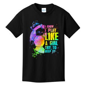 Funny I Know I Play Like A Girl Try To Keep Up Soccer Player Gift Kids T-Shirt