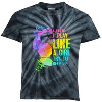 Funny I Know I Play Like A Girl Try To Keep Up Soccer Player Gift Kids Tie-Dye T-Shirt