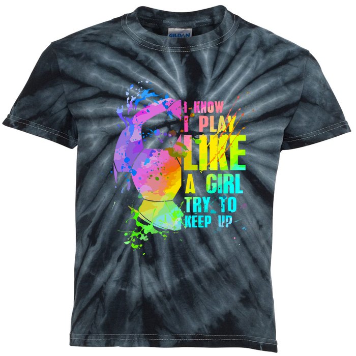 Funny I Know I Play Like A Girl Try To Keep Up Soccer Player Gift Kids Tie-Dye T-Shirt