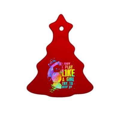 Funny I Know I Play Like A Girl Try To Keep Up Soccer Player Gift Ceramic Tree Ornament