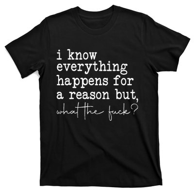 Funny I Know Everything Happens For A Reason But Wtf T-Shirt