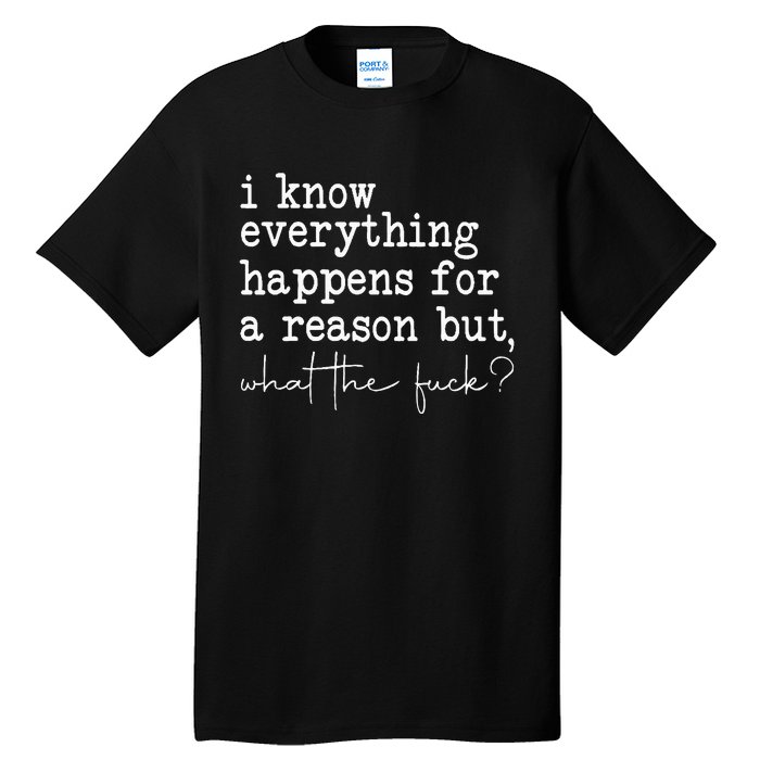 Funny I Know Everything Happens For A Reason But Wtf Tall T-Shirt